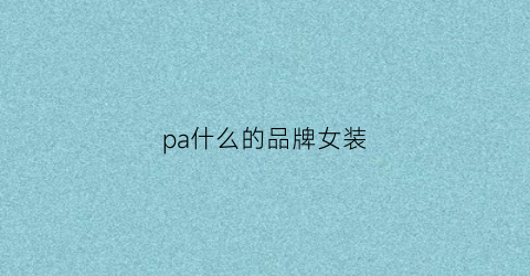 bsport体育登录pa什么的品牌女装(pa牌子)(图1)